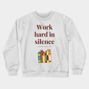 Work hard in silence, let success be your noise Crewneck Sweatshirt